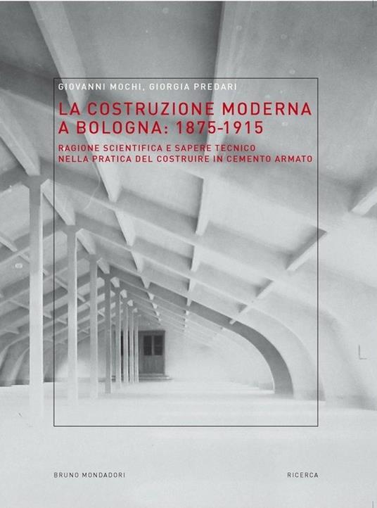 La costruzione moderna a Bologna (1875-1915). Ragione scientifica e sapere tecnico nella pratica del costruire in cemento armato - Giovanni Mochi,Giorgia Predari - ebook