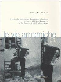 Le vie armoniche. Scritti sulla fisarmonica, l'organetto e la danza inonore di Primo Panzacchi e dei fisarmonicisti di Monghidoro. Con 2 CD audio - copertina