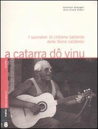 A catarra dô vinu. I suonatori di chitarra battente delle Serre calabresi. Con 2 CD audio - Valentino Santagati,Anna C. Villani - copertina