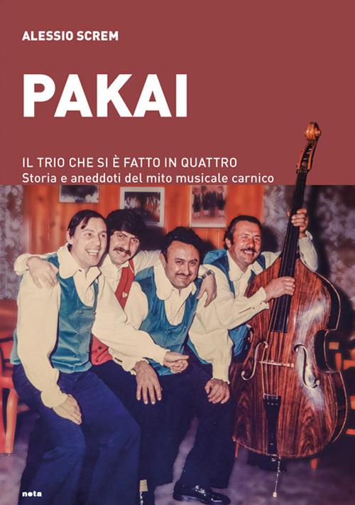 Pakai. Il trio che si è fatto in quattro. Storia e aneddoti del mito musicale carnico - Alessio Screm - copertina