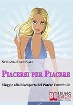 Piacersi per piacere. Viaggio alla riscoperta del potere femminile