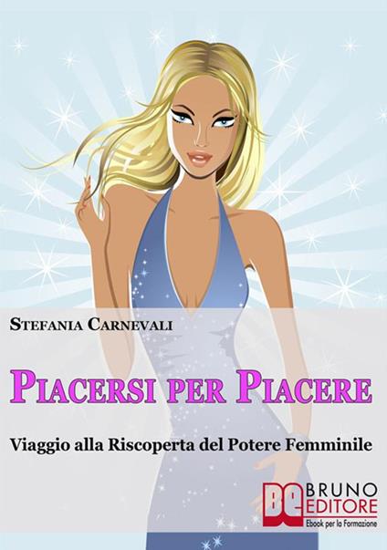 Piacersi per piacere. Viaggio alla riscoperta del potere femminile - Stefania Carnevali - ebook