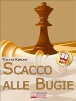 Scacco alle bugie. Come scovare le bugie, smascherare chi mente e limitare i danni