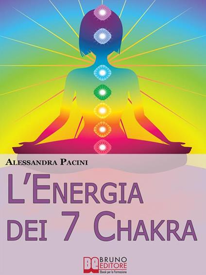 L' energia dei 7 chakra. Come riscoprire l'energia fisica attraverso gli esercizi di meditazione - Alessandra Pacini - ebook