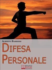 Difesa personale. Affrontare psicologicamente l'avversario e reagire adeguatamente - Alberto Barbieri - ebook