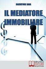 Il mediatore immobiliare. Come diventare un mediatore abile e stimato nel lavoro