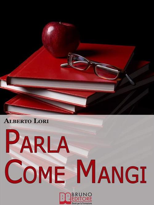 Parla come mangi. Mappa avanzata per non perdersi nel linguaggio verbale e non verbale - Alberto Lori - ebook