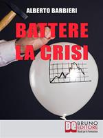 Battere la crisi. Come battere la crisi controllando le spese e ottimizzando i consumi