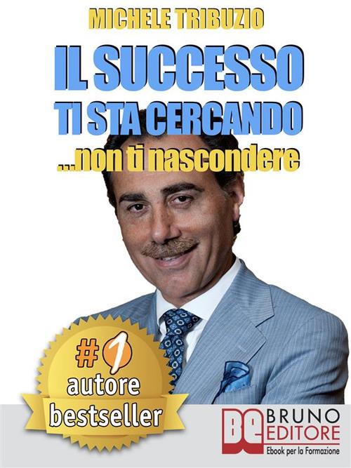 Il successo ti sta cercando... non ti nascondere! - Michele Tribuzio - ebook