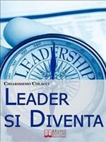 Leader si diventa. Come apprendere e sfruttare il carisma di un vero leader