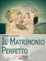 Il matrimonio perfetto. Ideare, organizzare e vivere il giorno più bello della tua vita