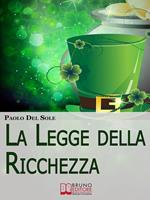 La legge della ricchezza. I 6 principi del metodo quantico per generare ricchezza e successo