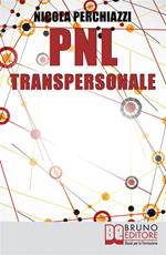 PNL transpersonale. Come realizzare una trasformazione profonda di sé e della propria vita per ottenere ciò che più si desidera