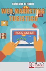 Web marketing turistico. Come acquisire migliaia di clienti per la tua struttura con il web