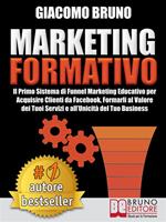 Marketing formativo. Il primo sistema di funnel marketing educativo per acquisire clienti da Facebook, formarli al valore del tuoi servizi e all'unicità del tuo business.