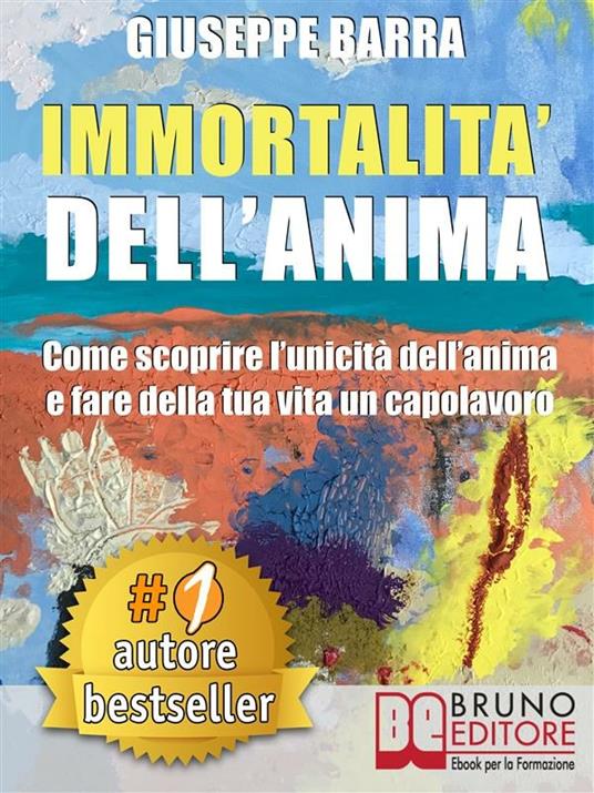 Immortalità dell'anima. Come scoprire l'unicità dell'anima e fare della tua vita un capolavoro - Giuseppe Barra - ebook