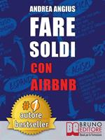 Fare soldi con Airbnb. Guida strategica per guadagnare con gli affitti a breve e generare reddito nel settore micro-ricettivo