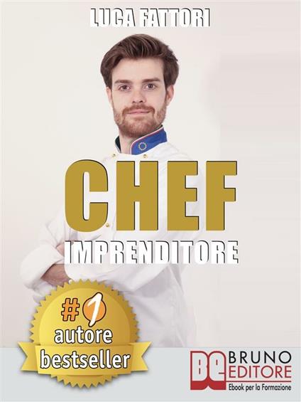 Chef imprenditore. Come diventare uno chef imprenditore di successo partendo da zero - Luca Fattori - ebook