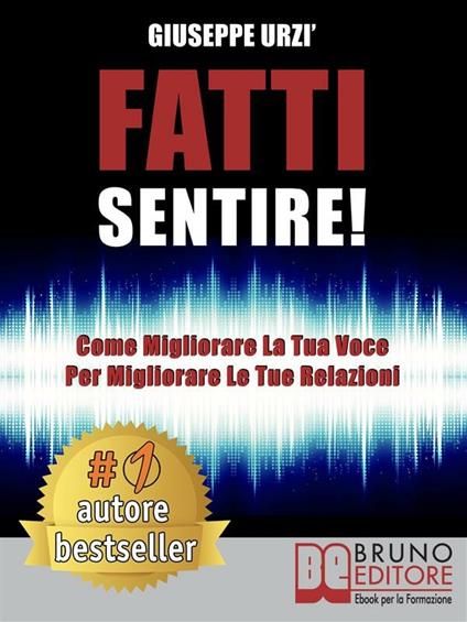 Fatti sentire! Come migliorare la tua voce per migliorare le tue relazioni - Giuseppe Urzì - ebook