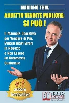 Addetto vendite migliore: si può! Il manuale operativo per vendere di più, evitare gravi errori in negozio e non essere un commesso qualunque - Mariano Tria - ebook