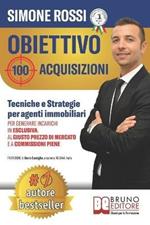 Obiettivo 100 acquisizioni. Tecniche e strategie per agenti immobiliari per generare incarichi in esclusiva, al giusto prezzo di mercato e a commissioni piene