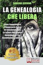 La genealogia che libera. Come raggiungere il benessere fisico ed emozionale con la lettura dell'albero genealogico e le costellazioni familiari