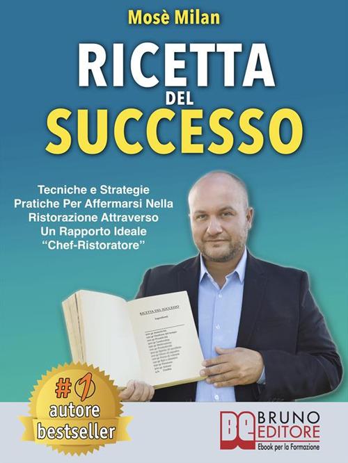 Ricetta del successo. Tecniche e strategie pratiche per affermarsi nella ristorazione attraverso un rapporto ideale «chef-ristoratore» - Mosè Milan - ebook