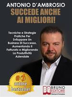 Succede anche ai migliori! Tecniche e strategie pratiche per sviluppare un business di successo, aumentando il fatturato e migliorando la produttività aziendale