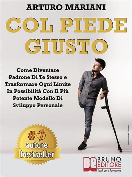 Col piede giusto. Come diventare padrone di te stesso e trasformare ogni limite in possibilità con il più potente modello di sviluppo personale - Arturo Mariani - ebook