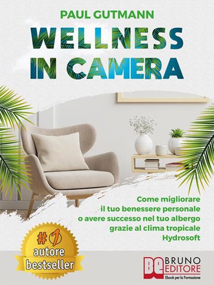 Wellness in camera. Come migliorare il tuo benessere personale o avere successo nel tuo albergo grazie al clima tropicale hydrosoft - Paul Gutmann - ebook