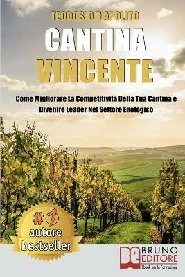 Cantina vincente. Come migliorare la competitività della tua cantina e divenire leader nel settore enologico - Teodosio D'apolito - ebook