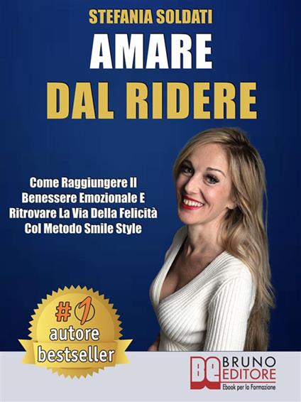 Amare dal ridere. Come raggiungere il benessere emozionale e ritrovare la via della felicità col metodo smile stylee - Stefania Soldati - ebook