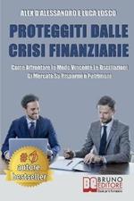 Proteggiti dalle crisi finanziarie. Come affrontare in modo vincente le oscillazioni di mercato su risparmi e patrimoni