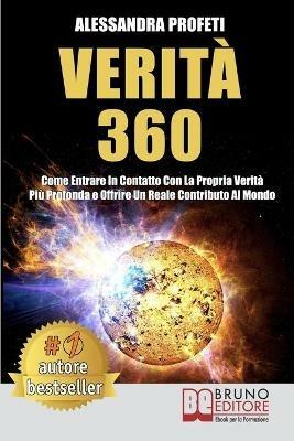 Verità 360. Come entrare in contatto con la propria verità più profonda e offrire un reale contributo al mondo - Alessandra Profeti - ebook