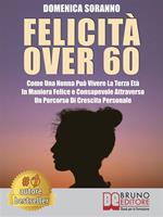 Felicità over 60. Come una nonna può vivere la terza età in maniera felice e consapevole attraverso un percorso di crescita personale