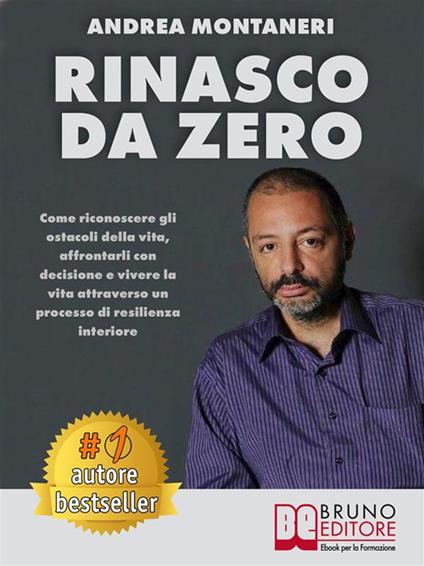 Rinasco da zero. Come riconoscere gli ostacoli della vita, affrontarli con decisione e vivere la vita attraverso un processo di resilienza interiore - Andrea Montaneri - ebook