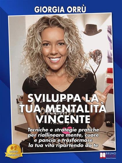 Sviluppa la tua mentalità vincente. Tecniche e strategie pratiche per  riallineare mente, cuore e pancia e trasformare la tua vita ripartendo da  te - Orrù, Giorgia - Ebook - EPUB2 con Adobe DRM