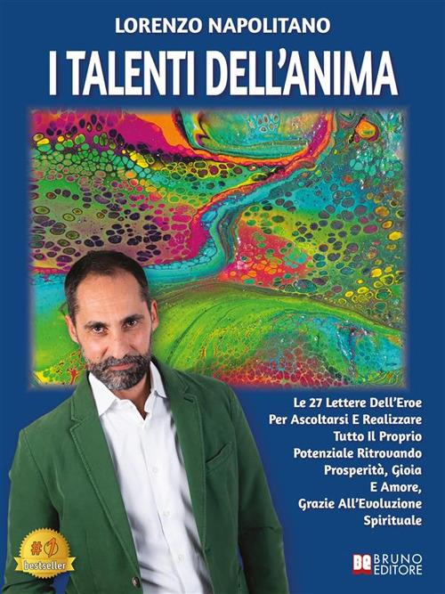 I talenti dell'anima. Le 27 lettere dell'eroe per ascoltarsi e realizzare tutto il proprio potenziale ritrovando prosperità, gioia e amore, grazie all'evoluzione spirituale - Lorenzo Napolitano - ebook