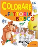 Colorare la fattoria e il bosco. Ediz. illustrata