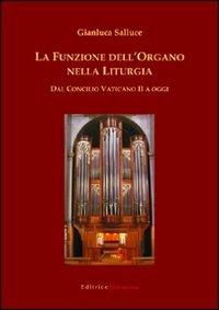 La funzione dell'organo nella liturgia. Dal Concilio Vaticano II a oggi - Gianluca Salluce - copertina