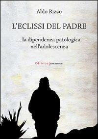 L' eclissi del padre. La dipendenza patologica nell'adolescenza - Aldo Rizzo - copertina