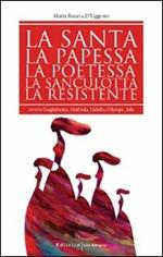 La santa, la papessa, la poetessa, la sanculotta, la resistente ovvero Guglielma, Maifreda, Isabella, Olympe, Ada