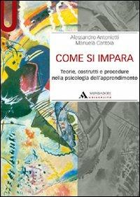 Come si impara. Teorie, costrutti e procedure nella psicologia dell'apprendimento - Alessandro Antonietti,Manuela Cantoia - copertina