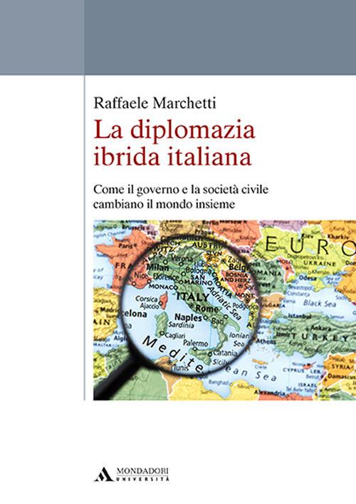 La diplomazia ibrida italiana. Come il governo e la società civile cambiano il mondo insieme - Raffaele Marchetti - copertina