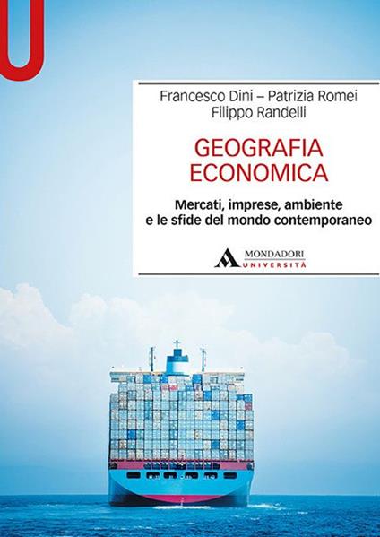 Geografia economica. Mercati, imprese, ambiente e le sfide del mondo contemporaneo - Francesco Dini,Patrizia Romei,Filippo Randelli - copertina