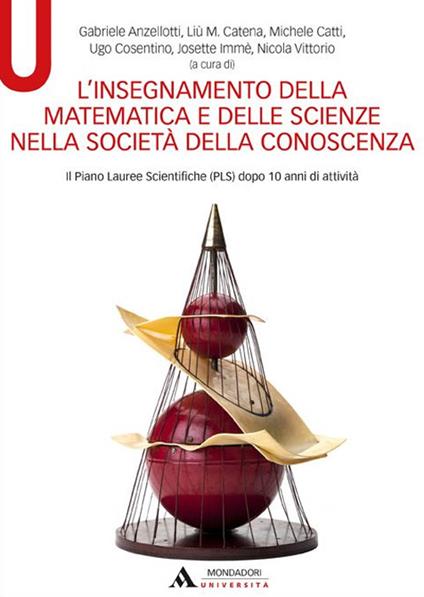 L' insegnamento della matematica e delle scienze nella società della conoscenza. Il Piano Lauree Scientifiche (PLS) dopo 10 anni di attività - copertina