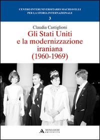 Gli Stati Uniti e la modernizzazione iraniana (1960-1969) - Claudia Castiglioni - copertina