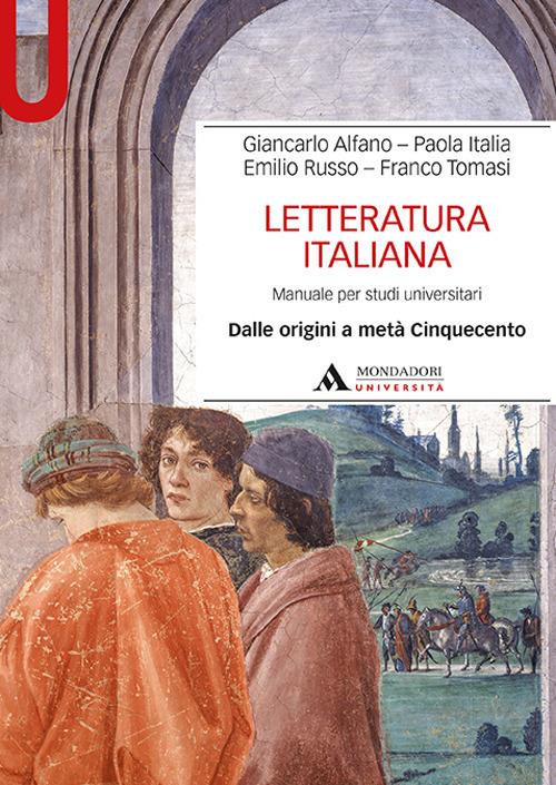 Letteratura italiana. Manuale per studi universitari. Vol. 1: Dalle origini a metà Cinquecento - Giancarlo Alfano,Paola Italia,Emilio Russo - 2