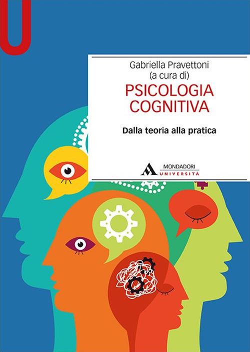 Psicologia cognitiva. Dalla teoria alla pratica - Gabriella Pravettoni - copertina