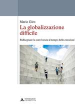 La globalizzazione difficile. Ridisegnare la convivenza al tempo delle emozioni